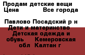 Продам детские вещи  › Цена ­ 1 200 - Все города, Павлово-Посадский р-н Дети и материнство » Детская одежда и обувь   . Кемеровская обл.,Калтан г.